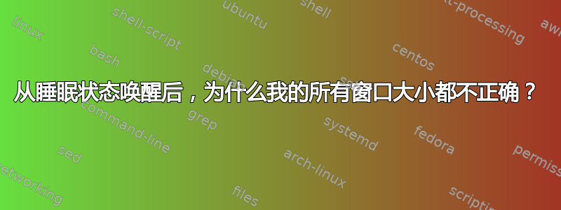 从睡眠状态唤醒后，为什么我的所有窗口大小都不正确？