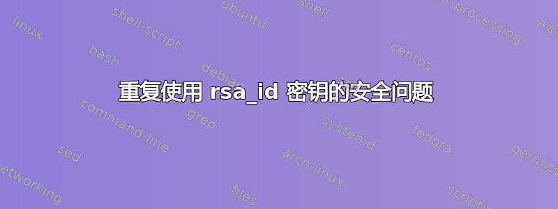 重复使用 rsa_id 密钥的安全问题