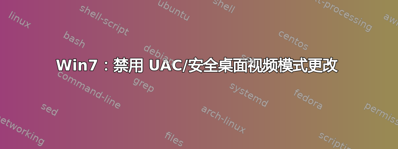 Win7：禁用 UAC/安全桌面视频模式更改