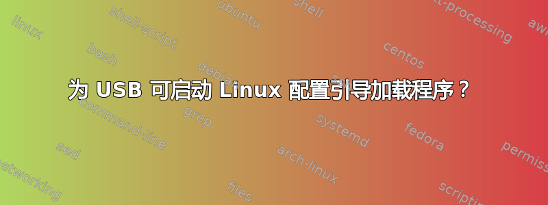 为 USB 可启动 Linux 配置引导加载程序？