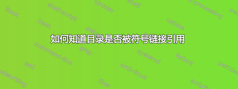 如何知道目录是否被符号链接引用