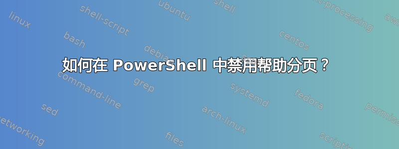 如何在 PowerShell 中禁用帮助分页？