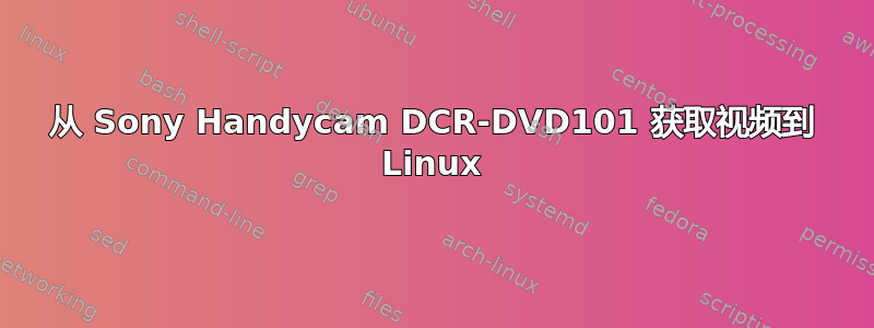 从 Sony Handycam DCR-DVD101 获取视频到 Linux