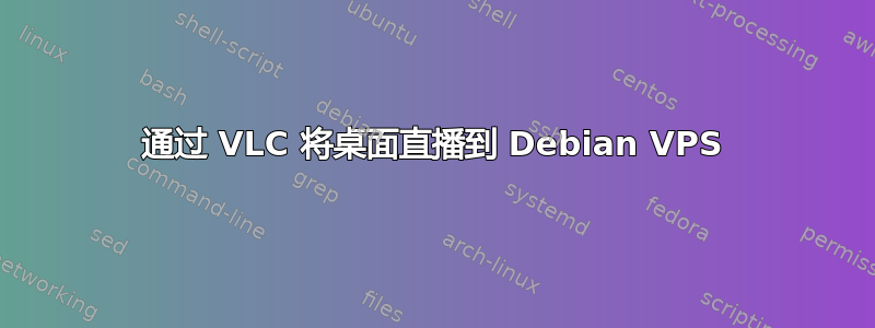 通过 VLC 将桌面直播到 Debian VPS