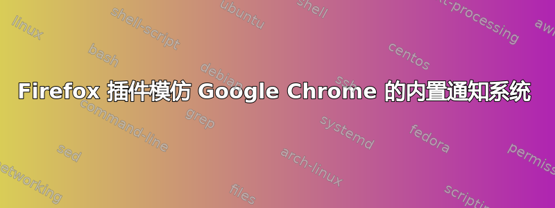 Firefox 插件模仿 Google Chrome 的内置通知系统