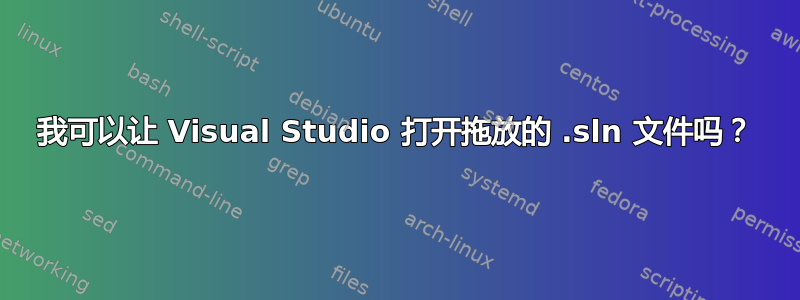 我可以让 Visual Studio 打开拖放的 .sln 文件吗？