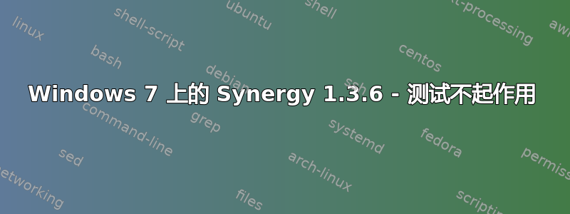 Windows 7 上的 Synergy 1.3.6 - 测试不起作用