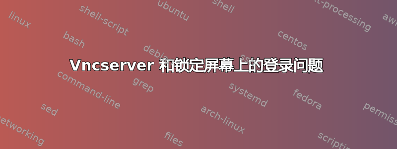 Vncserver 和锁定屏幕上的登录问题