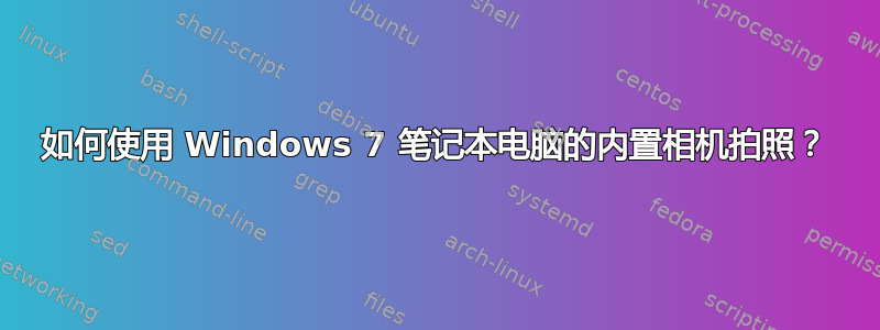 如何使用 Windows 7 笔记本电脑的内置相机拍照？