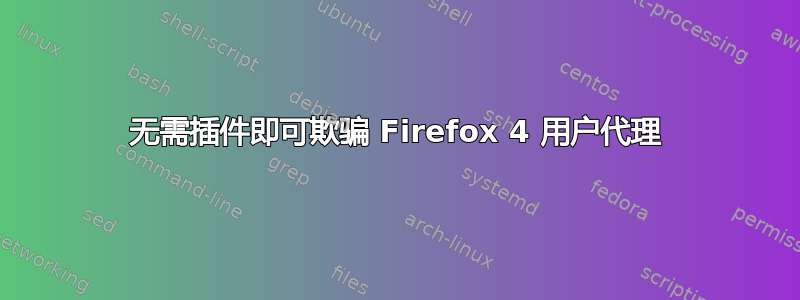 无需插件即可欺骗 Firefox 4 用户代理