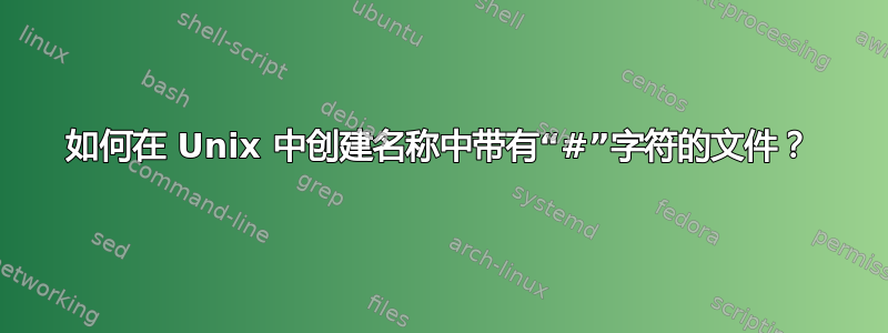 如何在 Unix 中创建名称中带有“#”字符的文件？