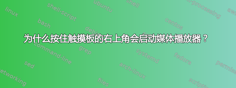 为什么按住触摸板的右上角会启动媒体播放器？