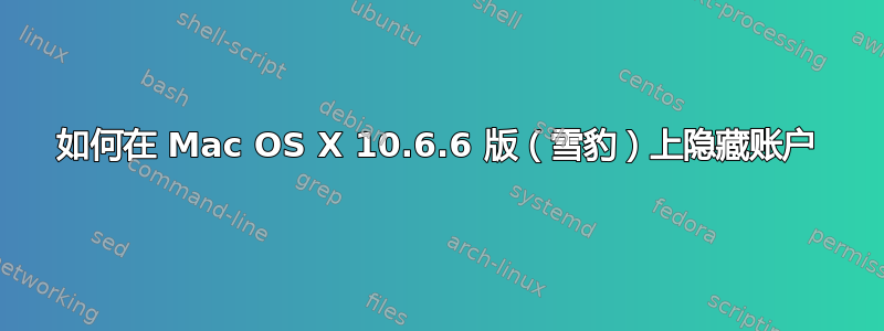 如何在 Mac OS X 10.6.6 版（雪豹）上隐藏账户