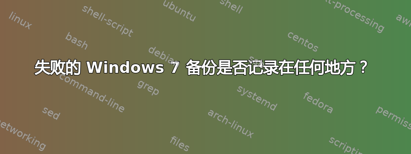 失败的 Windows 7 备份是否记录在任何地方？