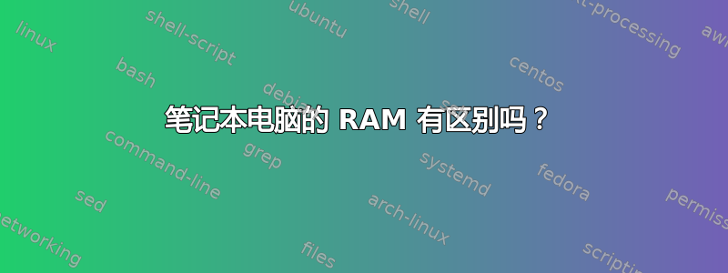 笔记本电脑的 RAM 有区别吗？