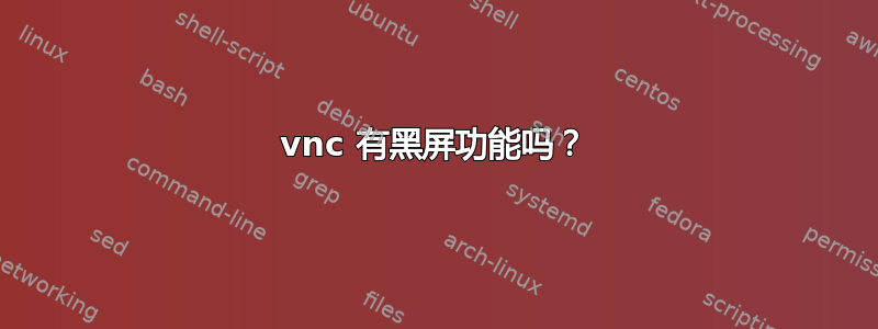 vnc 有黑屏功能吗？