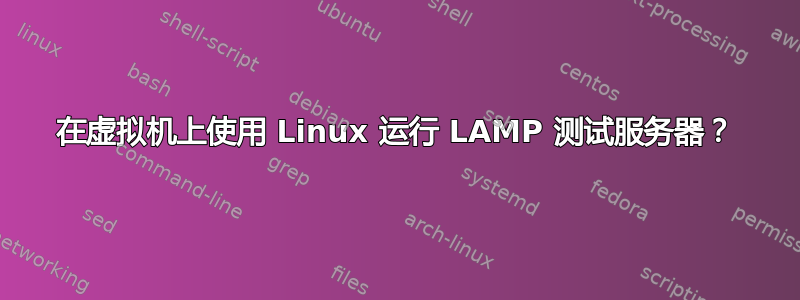 在虚拟机上使用 Linux 运行 LAMP 测试服务器？