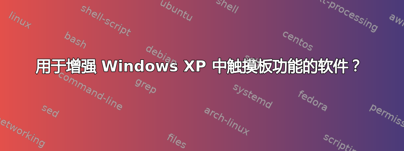 用于增强 Windows XP 中触摸板功能的软件？