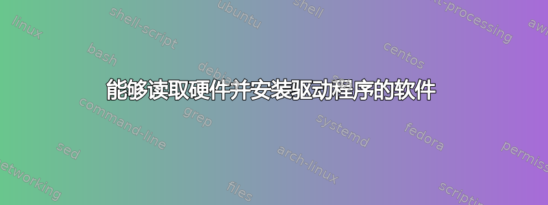 能够读取硬件并安装驱动程序的软件