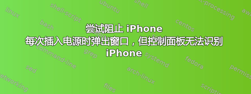 尝试阻止 iPhone 每次插入电源时弹出窗口，但控制面板无法识别 iPhone