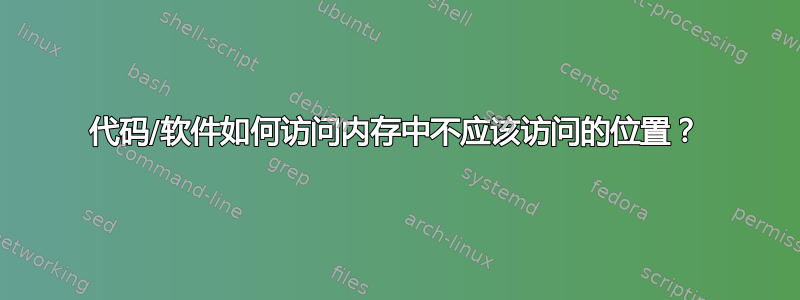 代码/软件如何访问内存中不应该访问的位置？