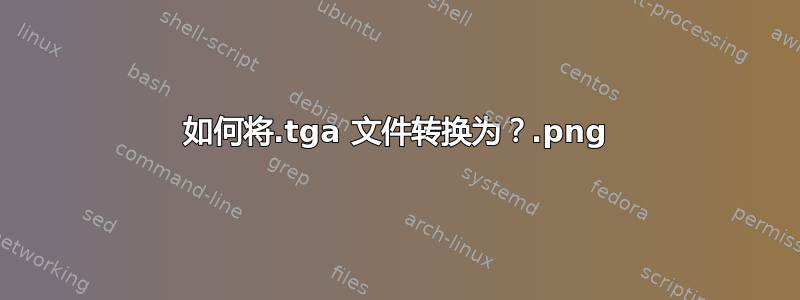 如何将.tga 文件转换为.png？