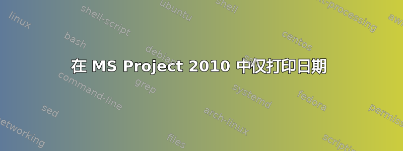 在 MS Project 2010 中仅打印日期