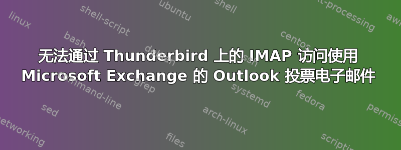 无法通过 Thunderbird 上的 IMAP 访问使用 Microsoft Exchange 的 Outlook 投票电子邮件