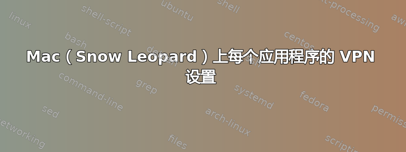 Mac（Snow Leopard）上每个应用程序的 VPN 设置