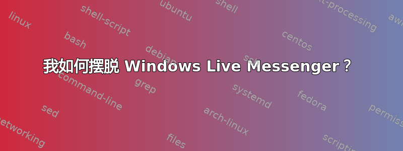 我如何摆脱 Windows Live Messenger？