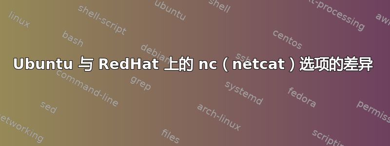 Ubuntu 与 RedHat 上的 nc（netcat）选项的差异