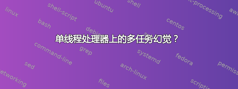 单线程处理器上的多任务幻觉？