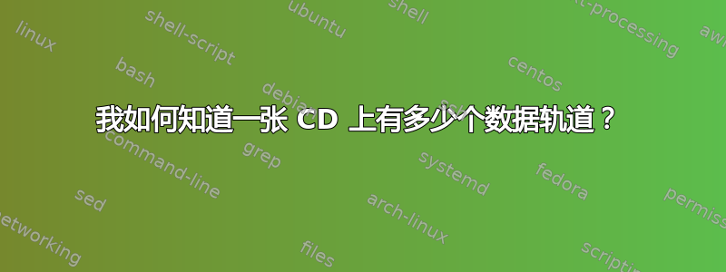 我如何知道一张 CD 上有多少个数据轨道？