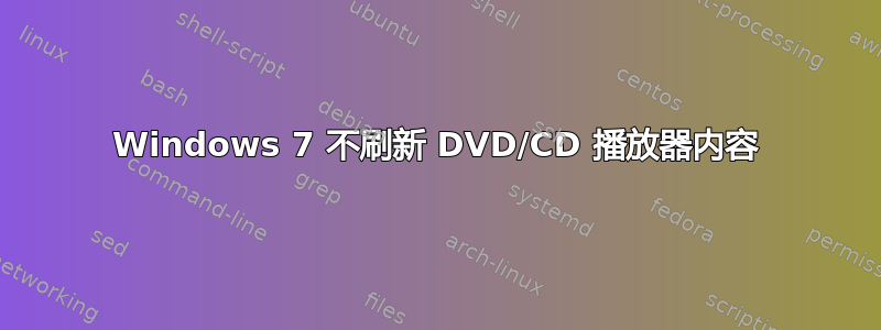 Windows 7 不刷新 DVD/CD 播放器内容