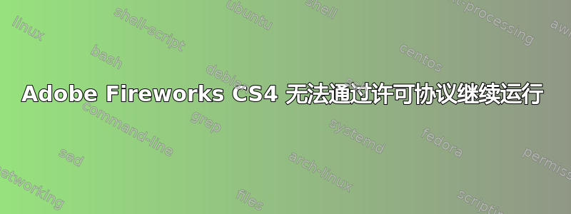 Adobe Fireworks CS4 无法通过许可协议继续运行