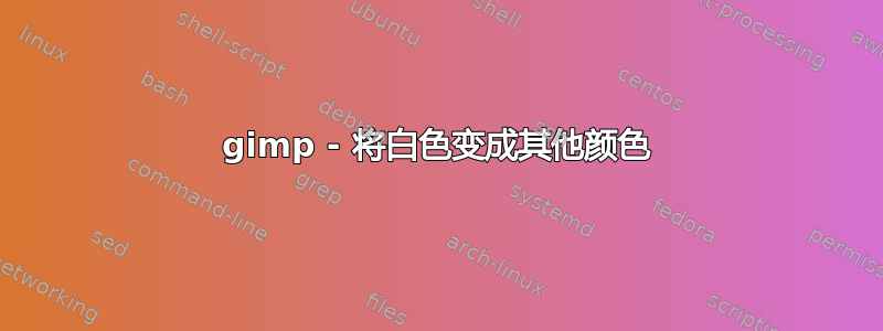 gimp - 将白色变成其他颜色