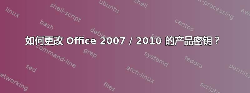 如何更改 Office 2007 / 2010 的产品密钥？