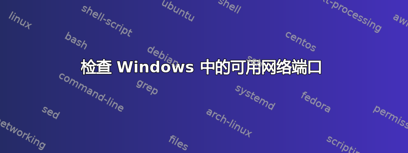 检查 Windows 中的可用网络端口