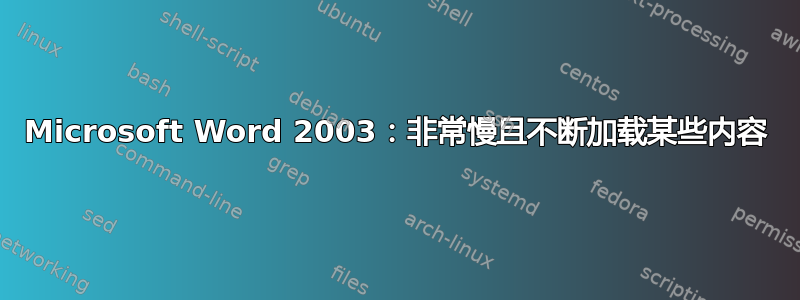 Microsoft Word 2003：非常慢且不断加载某些内容