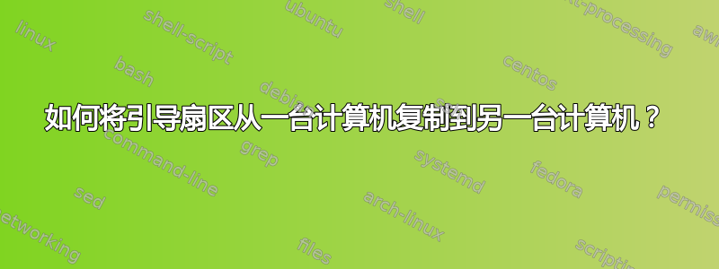 如何将引导扇区从一台计算机复制到另一台计算机？