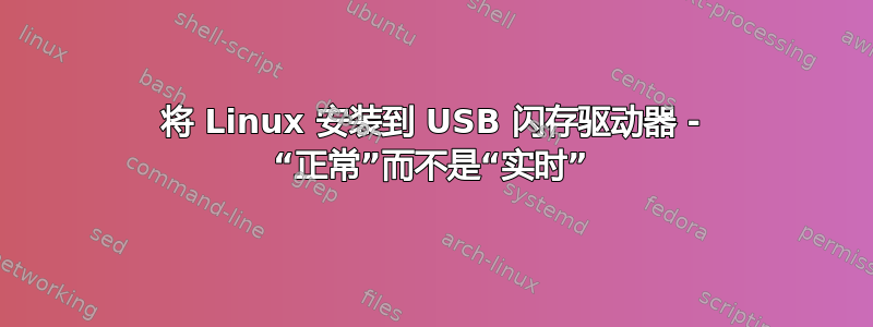 将 Linux 安装到 USB 闪存驱动器 - “正常”而不是“实时”