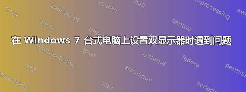 在 Windows 7 台式电脑上设置双显示器时遇到问题