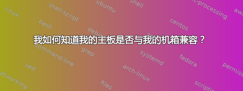 我如何知道我的主板是否与我的机箱兼容？