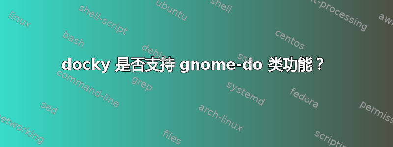 docky 是否支持 gnome-do 类功能？