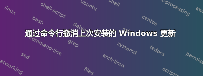 通过命令行撤消上次安装的 Windows 更新