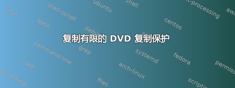 复制有限的 DVD 复制保护