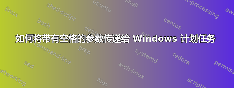 如何将带有空格的参数传递给 Windows 计划任务