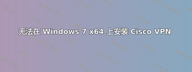 无法在 Windows 7 x64 上安装 Cisco VPN