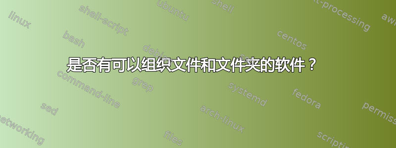 是否有可以组织文件和文件夹的软件？ 