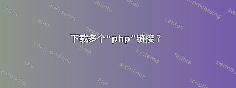 下载多个“php”链接？